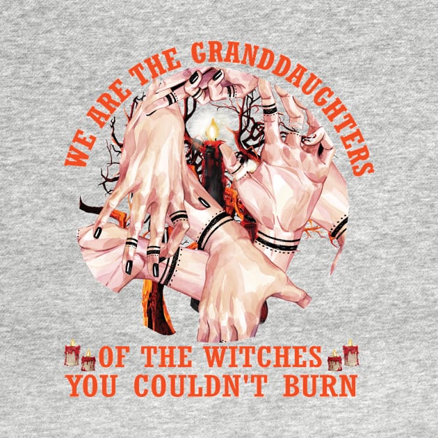 We are the granddaughters of the witches you couldn't burn..Halloween Gift by DODG99